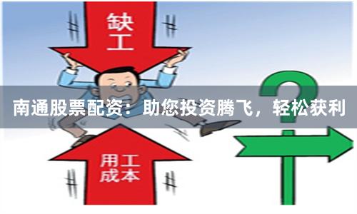 南通股票配资：助您投资腾飞，轻松获利